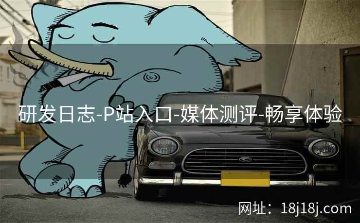 研发日志-P站入口-媒体测评-畅享体验
