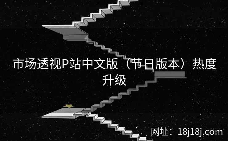 市场透视P站中文版（节日版本）热度升级