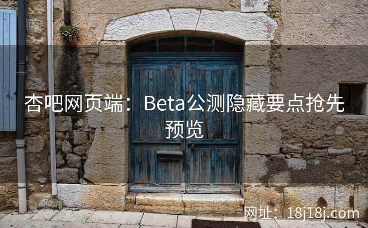 杏吧网页端：Beta公测隐藏要点抢先预览