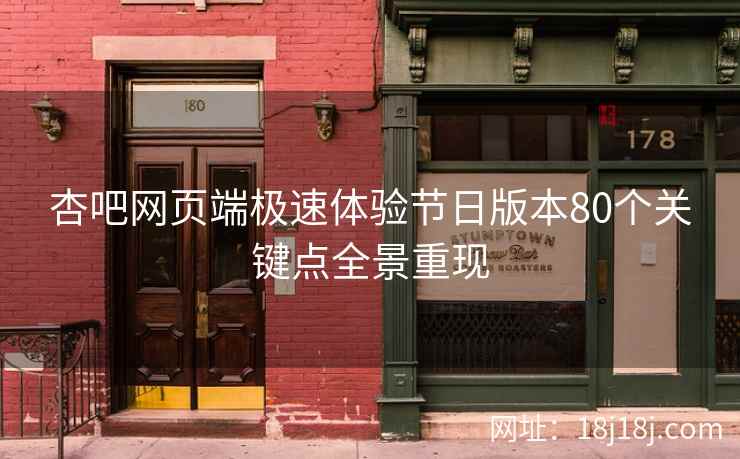 杏吧网页端极速体验节日版本80个关键点全景重现