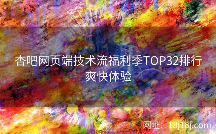 杏吧网页端技术流福利季TOP32排行爽快体验