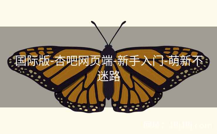国际版-杏吧网页端-新手入门-萌新不迷路